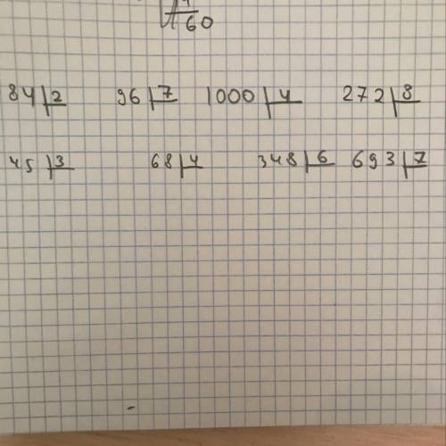 Как записать столбиком вот эти примеры? 84:2 96:7 1000:4 272:8 45:3 68:4 348:6 693:7