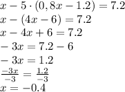 x-5\cdot (0,8x-1.2)=7.2\\x-(4x-6)=7.2\\x-4x+6=7.2\\-3x=7.2-6\\-3x=1.2\\\frac{-3x}{-3}=\frac{1.2}{-3}\\x=-0.4