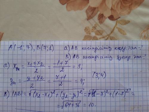 А(-1;7)В(7;1) нүкте берілген а)АВ кесіндінің ортасының координаталарын тап; в)АВ кесіндінің ұзындығ