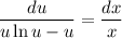 \dfrac{du}{u \ln u - u} = \dfrac{dx}{x}