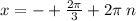x = - + \frac{2\pi}{3} + 2\pi \: n