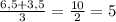 \frac{6,5+3,5}{3} =\frac{10}{2} =5