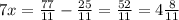 7x=\frac{77}{11} -\frac{25}{11} =\frac{52}{11} =4\frac{8}{11}