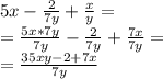 5x - \frac {2} {7y} + \frac {x} {y} =\\= \frac {5x * 7y} {7y} - \frac {2} {7y} + \frac {7x} {7y} =\\= \frac {35xy - 2 + 7x} {7y}