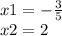 x1 = - \frac{3}{5} \\ x2 = 2