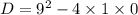 D = 9 {}^{2} - 4 \times 1 \times 0