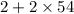 2 + 2 \times 54