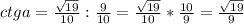 ctg a = \frac{\sqrt{19} }{10} : \frac{9}{10} = \frac{\sqrt{19} }{10} * \frac{10}{9} = \frac{\sqrt{19} }{9}
