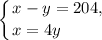 \displaystyle \left \{ {{x - y = 204, } \atop {x = 4y \ \ \ \ \ \ \ \, }} \right.