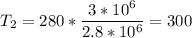 \displaystyle T_2=280*\frac{3*10^6}{2.8*10^6}=300