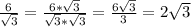 \frac{6}{\sqrt{3} } =\frac{6*\sqrt{3} }{\sqrt{3}*\sqrt{3} } =\frac{6\sqrt{3} }{3} =2\sqrt{3}