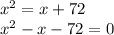 x^2=x+72\\x^2-x-72=0