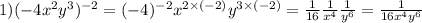 1)( - 4 {x}^{2} {y}^{3} ) ^{ - 2} = ( - 4) ^{ - 2} {x}^{2 \times ( - 2)} {y}^{3 \times ( - 2)} = \frac{1}{16} \frac{1}{ {x}^{4} } \frac{1}{ {y}^{6} } = \frac{ 1}{16 {x}^{4} {y}^{6} }