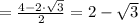 = \frac{4 - 2\cdot\sqrt{3}}{2} = 2 - \sqrt{3}