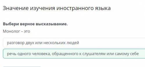 Значение изучения иностранного языка Выбери верное высказывание. Монолог – это 1) разговор двух или