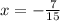 x = - \frac{7}{15}