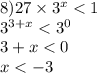 8)27 \times {3}^{x} < 1 \\ {3}^{3 + x} < {3}^{0} \\ 3 + x < 0 \\ x < - 3