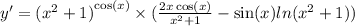y' = {( {x}^{2} + 1) }^{ \cos(x) } \times ( \frac{2x \cos(x) }{ {x}^{2} + 1} - \sin(x) ln( {x}^{2} + 1) )