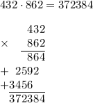 432\cdot862 = 372384\\\\$$\arraycolsep=0.01em\begin{array}{rrrrrrr}&&&&4&3&2\\\times&&&&8&6&2\\\cline{4-7}&&&&8&6&4\\+&&2&5&9&2&\\+&3&4&5&6&&\\\cline{2-7}&3&7&2&3&8&4\end{array}$$