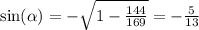 \sin( \alpha ) = - \sqrt{1 - \frac{144}{169} } = - \frac{5}{13}