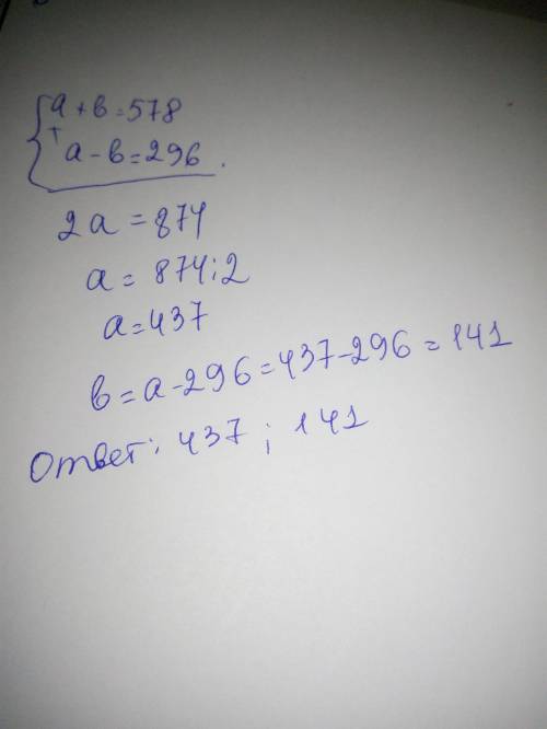Сумма двух чисел 578,а разность296чисел найди эти числа.​