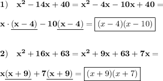 \dsiplaystyle\bf 1) \quad x^2-14x+40 =x^2-4x-10x+40 =\\\\x\cdot \underline{(x-4)} -10\underline{(x-4)}=\boxed{(x-4)(x-10)}\\\\\\2) \quad x^2+16x+63 = x^2+9x+63+7x=\\\\x\underline{(x+9)}+7\underline{(x+9)}=\boxed{(x+9)(x+7)}