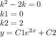 {k}^{2} - 2k = 0 \\ k1 = 0 \\ k2 = 2 \\ y = C1 {e}^{2x} + C2