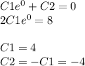 C1 {e}^{0} + C2 = 0 \\ 2C1 {e}^{0} = 8 \\ \\ C1 = 4\\ C2 = - C 1 = - 4