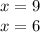 x = 9 \\ x = 6