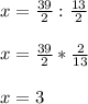 x=\frac{39}{2} :\frac{13}{2} \\\\x=\frac{39}{2} *\frac{2}{13}\\\\x=3