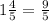 1\frac{4}{5} = \frac{9}{5}