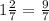 1\frac{2}{7} =\frac{9}{7}