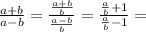 \frac{a+b}{a-b} = \frac{\frac{a+b}{b}}{\frac{a-b}{b}} = \frac{ \frac{a}{b} + 1}{\frac{a}{b} - 1} =