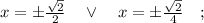 x= \pm \frac{\sqrt{2}}{2} \quad \vee \quad x= \pm \frac{\sqrt{2}}{4} \quad ;