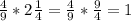 \frac{4}{9} *2\frac{1}{4} =\frac{4}{9} *\frac{9}{4} =1