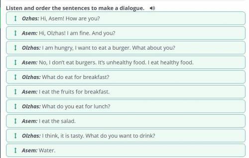 Listen and order the sentences to make a dialogue. +I Asem: Hi, Olzhas! I am fine. And you?1Asem: No