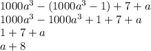 1000a^3 - (1000a^3-1)+7+a\\1000a^3 - 1000a^3 + 1 + 7 +a \\1 +7 +a \\a + 8\\