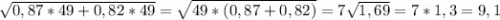 \sqrt{0,87*49+0,82*49}=\sqrt{49*(0,87+0,82)}=7\sqrt{1,69} =7*1,3 =9,1
