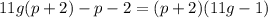 11g(p + 2) - p - 2 = (p + 2)(11g - 1)
