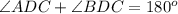 \angle ADC + \angle BDC = 180^o