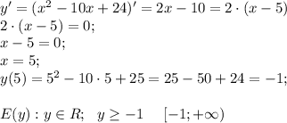 y'=(x^2-10x+24)'=2x-10=2\cdot (x-5)\\ 2\cdot(x-5)=0; \\ x-5=0; \\ x=5; \\ y(5)=5^2-10\cdot 5+25=25-50+24=-1; \\ \\ E(y): y\in R; \ \ y\geq -1 \ \ \ \ [-1;+\infty)