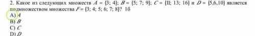 2. Какое из следующих множеств = {3; 4); B = {5; 7; 9}; С= {1; 13; 16; и D = {5,6,10; яв- ляется под