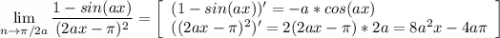 \displaystyle \lim_{n \to {\pi /2a}} \frac{1-sin(ax)}{(2ax-\pi )^2} =\left[\begin{array}{ccc}(1-sin(ax))' = -a*cos(ax)\hfill\\((2ax-\pi )^2)'= 2(2ax-\pi )*2a = 8a^2x -4a\pi \\\end{array}\right] \\