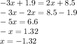 - 3x + 1.9 = 2x + 8.5 \\ - 3x - 2x = 8.5 - 1.9 \\ - 5x = 6.6 \\ - x = 1.32 \\ x = - 1.32