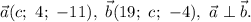 \vec{a} (c; ~ 4; \ -11), ~ \vec{b}(19; ~ c; \ -4), ~ \vec{a} \perp \vec{b}.
