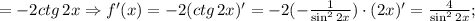 =-2ctg\, 2x\Rightarrow f'(x)=-2(ctg \, 2x)'=-2(-\frac{1}{\sin^2 2x})\cdot (2x)'=\frac{4}{\sin^2 2x};
