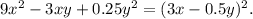 9x {}^{2} - 3xy + 0.25y {}^{2} = (3x - 0.5y) {}^{2} .