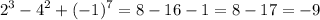 \displaystyle 2^3-4^2+(-1)^7=8-16-1=8-17=-9