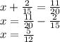 x+\frac{2}{15}=\frac{11}{20}\\x=\frac{11}{20}-\frac{2}{15}\\x=\frac{5}{12}