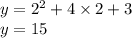 y = {2}^{2} + 4 \times 2 + 3 \\ y = 15
